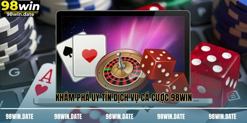 Khám phá uy tín dịch vụ cá cược 98WIN Khám phá uy tín dịch vụ cá cược 98WIN