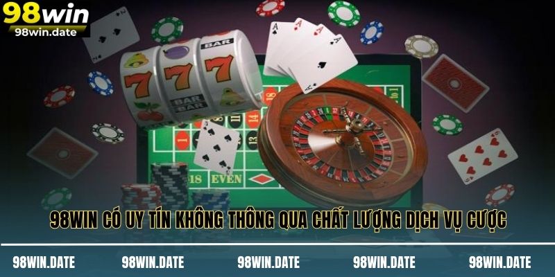 98WIN Có Uy Tín Không Thông Qua Chất Lượng Dịch Vụ Cược