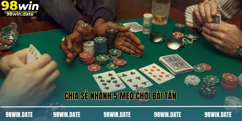 Chia sẻ nhanh 5 mẹo chơi bài tấn Chia sẻ nhanh 5 mẹo chơi bài tấn