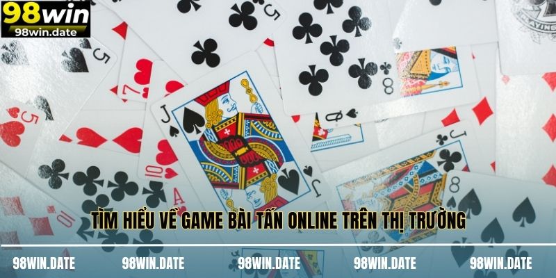 Tìm hiểu về game bài tấn online trên thị trường Tìm hiểu về game bài tấn online trên thị trường