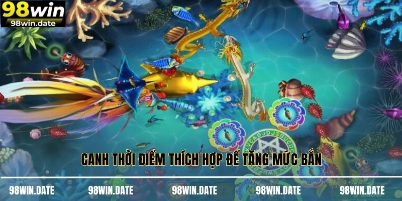 Canh thời điểm thích hợp để tăng mức bắn