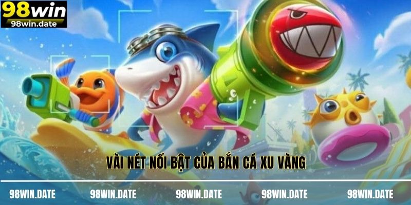 Vài nét nổi bật của bắn cá xu vàng