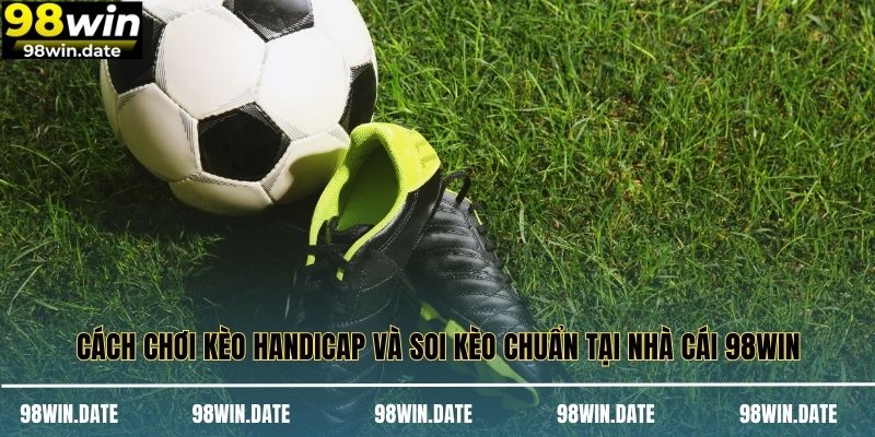 Tổng quan về cách chơi kèo Handicap 98WIN