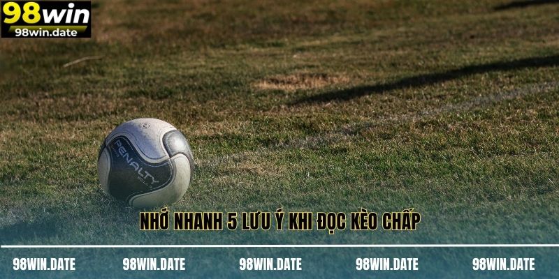 Nhớ nhanh 5 lưu ý khi đọc kèo chấp