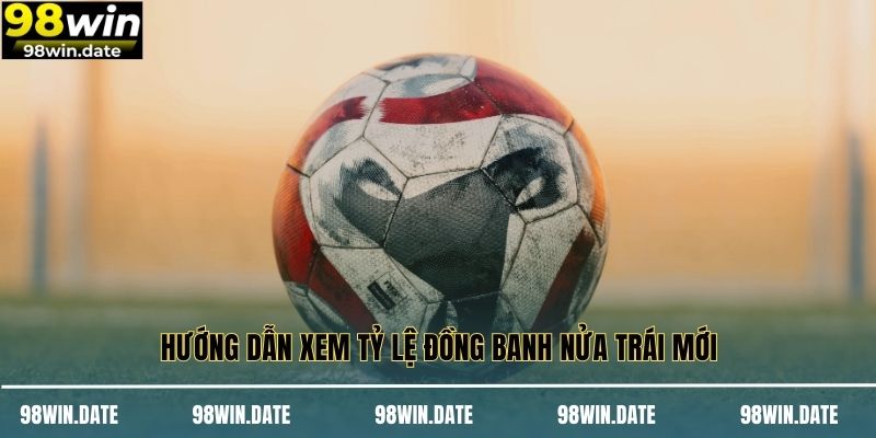 Hướng dẫn xem tỷ lệ đồng banh nửa trái mới