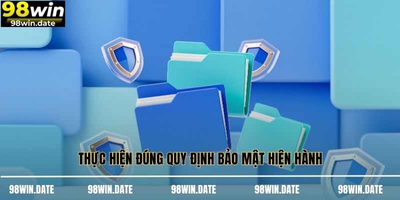 Thực hiện đúng quy định bảo mật hiện hành