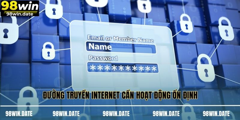 Đường truyền internet cần hoạt động ổn định