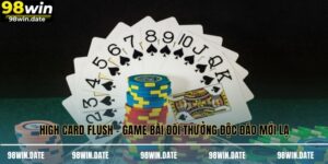 High Card Flush - Game Bài Đổi Thưởng Độc Đáo Mới Lạ