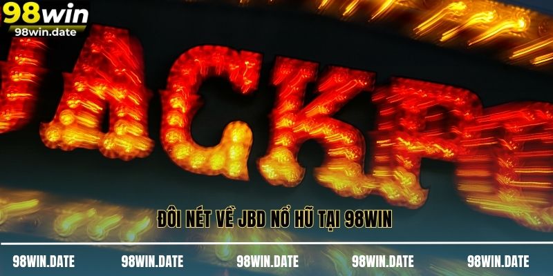 Đôi nét về JBD nổ hũ tại 98WIN Đôi nét về JBD nổ hũ tại 98WIN