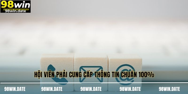 Hội viên phải cung cấp thông tin chuẩn 100% Hội viên phải cung cấp thông tin chuẩn 100%