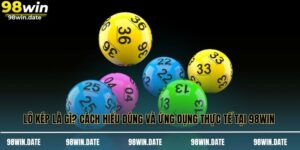 Lô Kép Là Gì? Cách Hiểu Đúng Và Ứng Dụng Thực Tế Tại 98WIN 