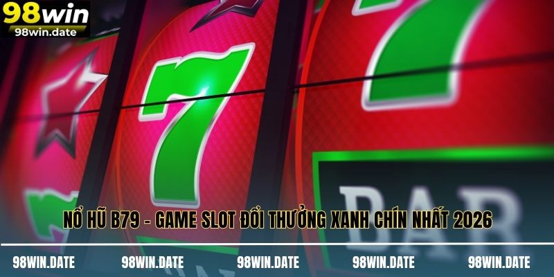 Nổ Hũ B79 - Game Slot Đổi Thưởng Xanh Chín Nhất 2026