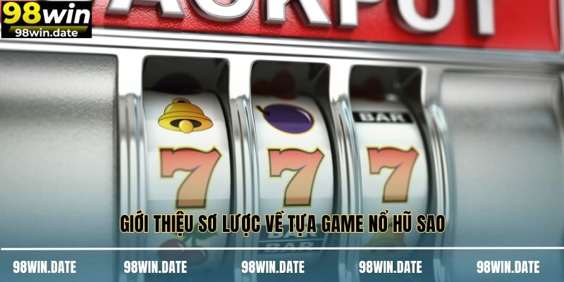 Giới thiệu sơ lược về tựa game nổ hũ sao