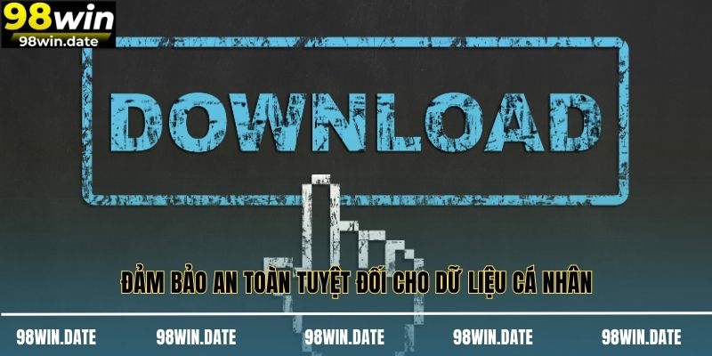 Đảm bảo an toàn tuyệt đối cho dữ liệu cá nhân