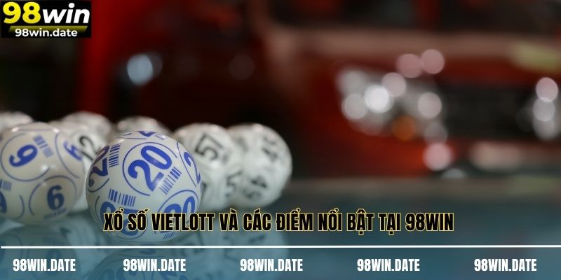 Xổ số vietlott và các điểm nổi bật tại 98WIN Xổ số vietlott và các điểm nổi bật tại 98WIN